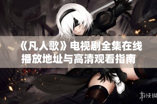 《凡人歌》电视剧全集在线播放地址与高清观看指南