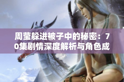 周莹躲进被子中的秘密：70集剧情深度解析与角色成长
