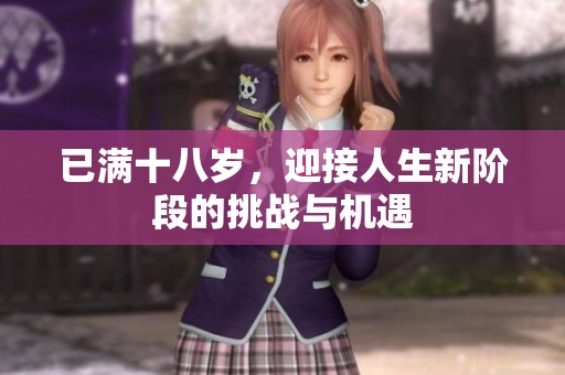已满十八岁，迎接人生新阶段的挑战与机遇