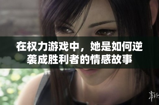 在权力游戏中，她是如何逆袭成胜利者的情感故事