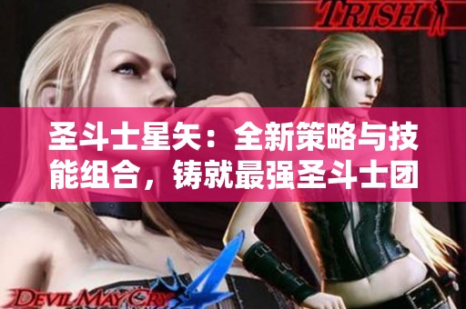 圣斗士星矢：全新策略与技能组合，铸就最强圣斗士团！