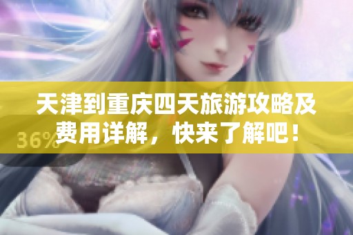 天津到重庆四天旅游攻略及费用详解，快来了解吧！