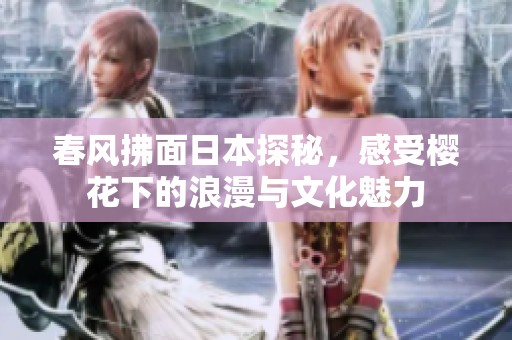 春风拂面日本探秘，感受樱花下的浪漫与文化魅力