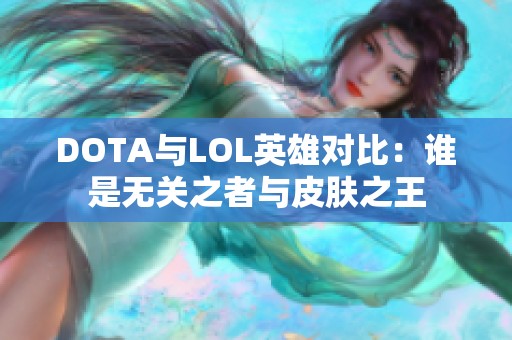 DOTA与LOL英雄对比：谁是无关之者与皮肤之王