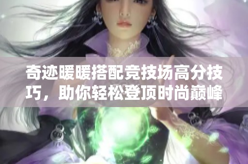 奇迹暖暖搭配竞技场高分技巧，助你轻松登顶时尚巅峰