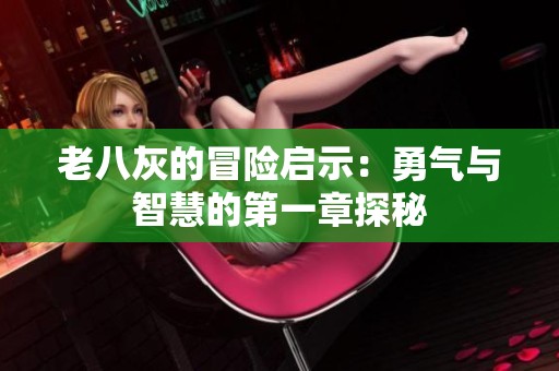 老八灰的冒险启示：勇气与智慧的第一章探秘