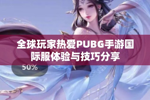 全球玩家热爱PUBG手游国际服体验与技巧分享
