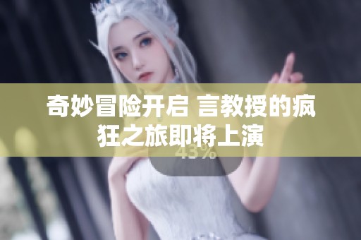 奇妙冒险开启 言教授的疯狂之旅即将上演