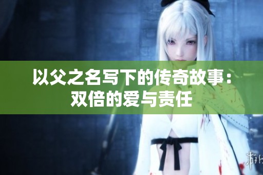 以父之名写下的传奇故事：双倍的爱与责任