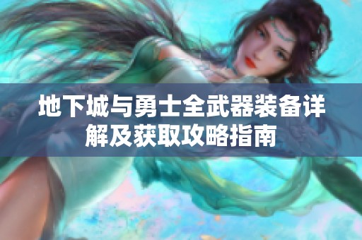 地下城与勇士全武器装备详解及获取攻略指南