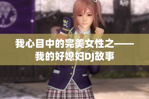 我心目中的完美女性之——我的好媳妇DJ故事