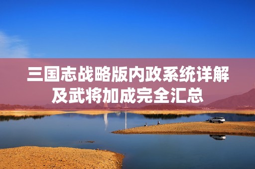 三国志战略版内政系统详解及武将加成完全汇总