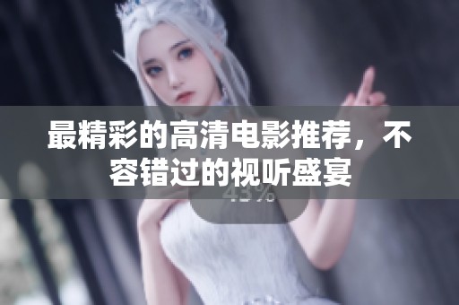 最精彩的高清电影推荐，不容错过的视听盛宴