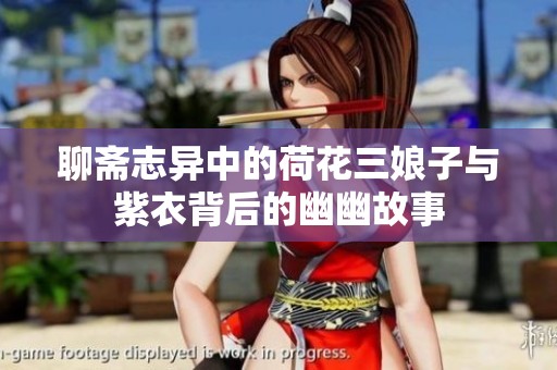 聊斋志异中的荷花三娘子与紫衣背后的幽幽故事