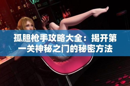 孤胆枪手攻略大全：揭开第一关神秘之门的秘密方法