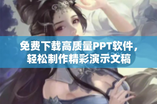 免费下载高质量PPT软件，轻松制作精彩演示文稿