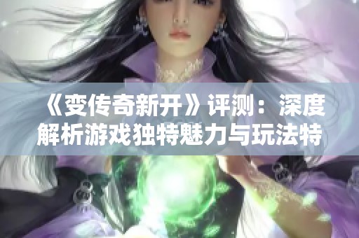 《变传奇新开》评测：深度解析游戏独特魅力与玩法特色