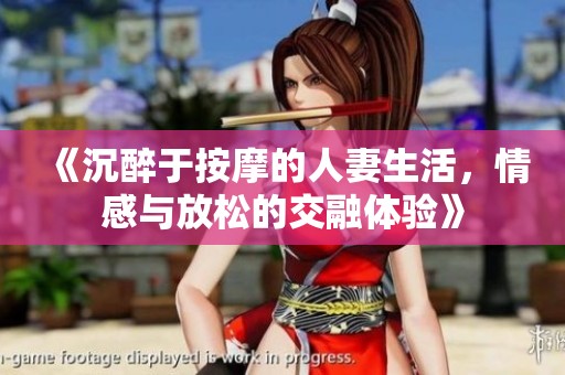 《沉醉于按摩的人妻生活，情感与放松的交融体验》