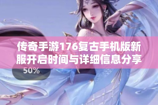 传奇手游176复古手机版新服开启时间与详细信息分享