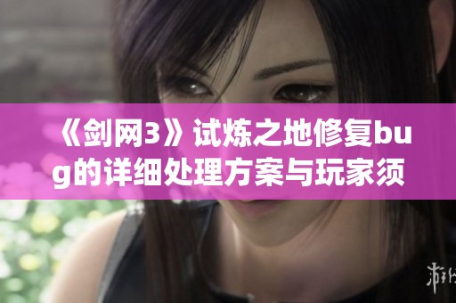 《剑网3》试炼之地修复bug的详细处理方案与玩家须知