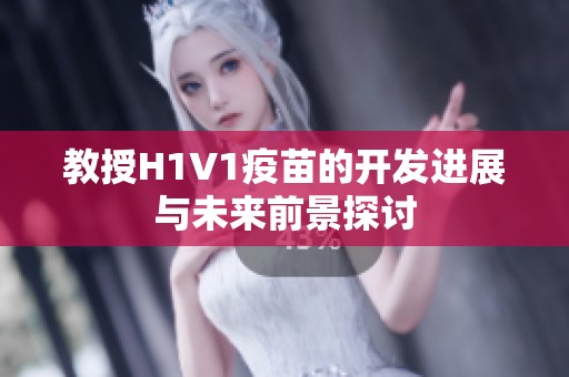 教授H1V1疫苗的开发进展与未来前景探讨
