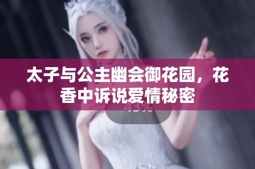 太子与公主幽会御花园，花香中诉说爱情秘密