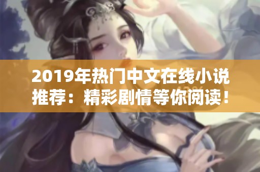 2019年热门中文在线小说推荐：精彩剧情等你阅读！