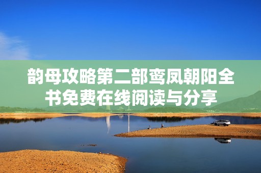 韵母攻略第二部鸾凤朝阳全书免费在线阅读与分享