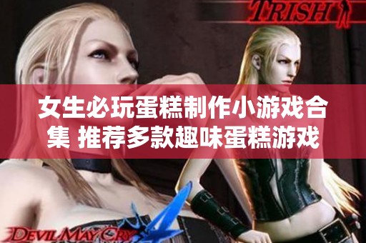 女生必玩蛋糕制作小游戏合集 推荐多款趣味蛋糕游戏体验