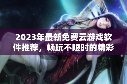 2023年最新免费云游戏软件推荐，畅玩不限时的精彩游戏体验