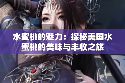 水蜜桃的魅力：探秘美国水蜜桃的美味与丰收之旅