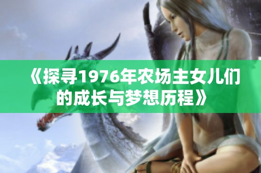 《探寻1976年农场主女儿们的成长与梦想历程》
