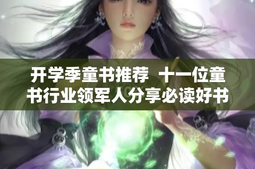 开学季童书推荐  十一位童书行业领军人分享必读好书