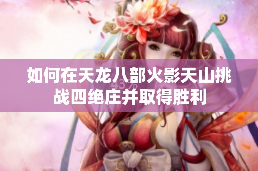 如何在天龙八部火影天山挑战四绝庄并取得胜利