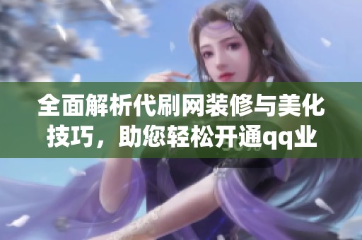 全面解析代刷网装修与美化技巧，助您轻松开通qq业务