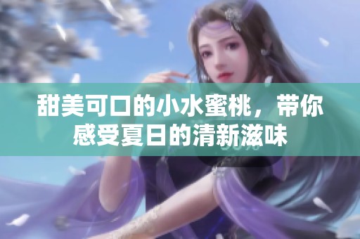 甜美可口的小水蜜桃，带你感受夏日的清新滋味