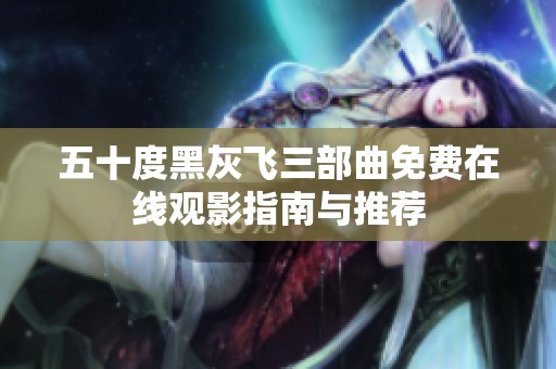 五十度黑灰飞三部曲免费在线观影指南与推荐