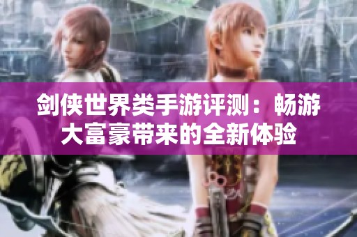 剑侠世界类手游评测：畅游大富豪带来的全新体验