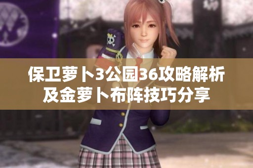 保卫萝卜3公园36攻略解析及金萝卜布阵技巧分享