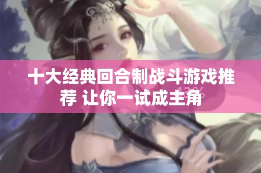 十大经典回合制战斗游戏推荐 让你一试成主角