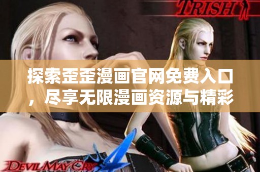 探索歪歪漫画官网免费入口，尽享无限漫画资源与精彩内容