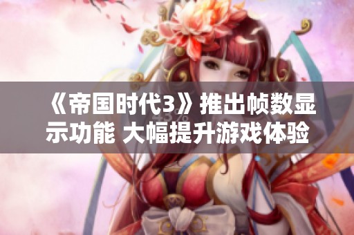 《帝国时代3》推出帧数显示功能 大幅提升游戏体验