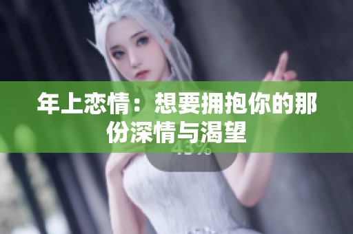 年上恋情：想要拥抱你的那份深情与渴望
