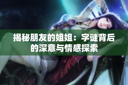 揭秘朋友的姐姐：字谜背后的深意与情感探索