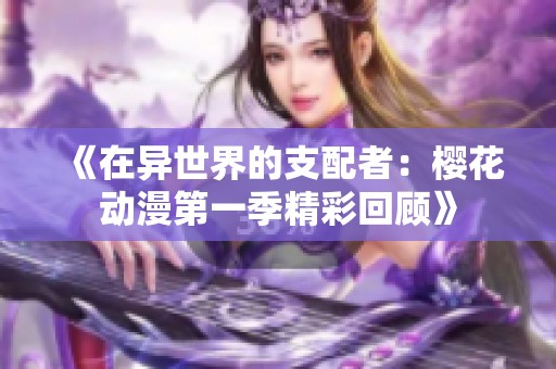 《在异世界的支配者：樱花动漫第一季精彩回顾》