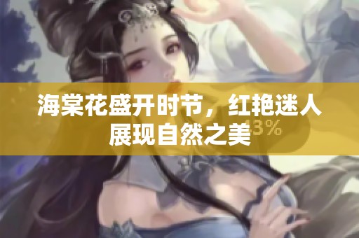 海棠花盛开时节，红艳迷人展现自然之美