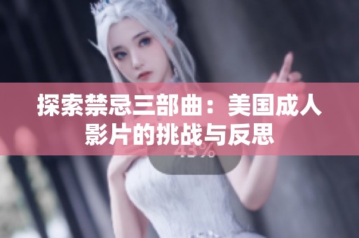 探索禁忌三部曲：美国成人影片的挑战与反思