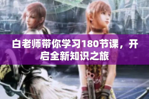 白老师带你学习180节课，开启全新知识之旅