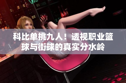 科比单挑九人！透视职业篮球与街球的真实分水岭
