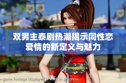 双男主泰剧热潮揭示同性恋爱情的新定义与魅力